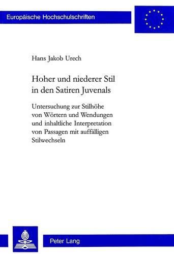 Cover image for Hoher Und Niederer Stil in Den Satiren Juvenals: Untersuchung Zur Stilhoehe Von Woertern Und Wendungen Und Inhaltliche Interpretation Von Passagen Mit Auffaelligen Stilwechseln