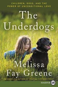 Cover image for The Underdogs: Children, Dogs, and the Power of Unconditional Love [Large Print]