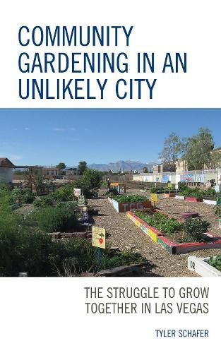 Cover image for Community Gardening in an Unlikely City: The Struggle to Grow Together in Las Vegas