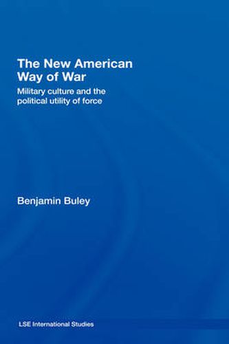 Cover image for The New American Way of War: Military Culture and the Political Utility of Force