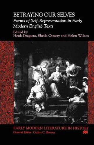 Betraying Our Selves: Forms of Self-Representation in Early Modern English Texts