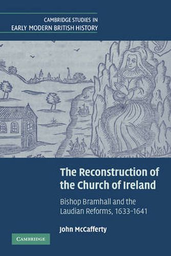 Cover image for The Reconstruction of the Church of Ireland: Bishop Bramhall and the Laudian Reforms, 1633-1641