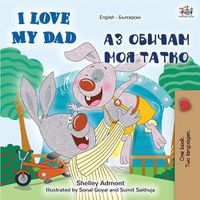 Cover image for I Love My Dad (English Bulgarian Bilingual Book)