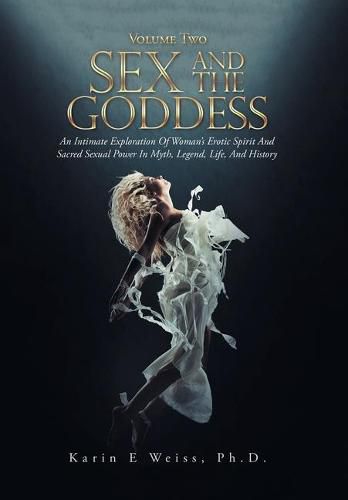 Cover image for Sex and the Goddess: An Intimate Exploration of Woman's Erotic Spirit and Sacred Sexual Power in Myth, Legend, Life, and History (Volume Two)