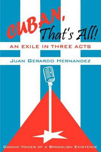 Cover image for Cuban, That's All! an Exile in Three Acts: Candid Voices of a Spanglish Existence