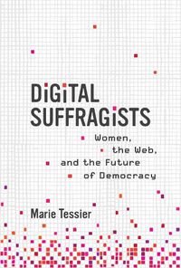 Cover image for Digital Suffragists: Women, the Web, and the Future of Democracy