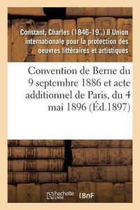 Cover image for Convention de Berne Du 9 Septembre 1886 Et Acte Additionnel de Paris, Du 4 Mai 1896: Textes Et Documents Publies Avec Quelques Observations