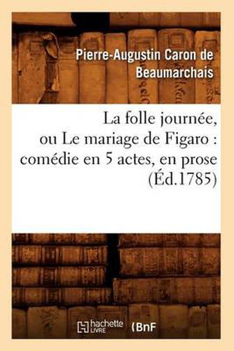 La folle journee, ou Le mariage de Figaro: comedie en 5 actes, en prose (Ed.1785)