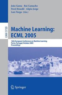 Cover image for Machine Learning: ECML 2005: 16th European Conference on Machine Learning, Porto, Portugal, October 3-7, 2005, Proceedings