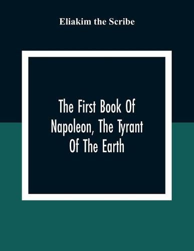 The First Book Of Napoleon, The Tyrant Of The Earth: Written In The 5813Th Year Of The World 1809Th Year Of The Christian Era