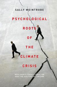 Cover image for Psychological Roots of the Climate Crisis: Neoliberal Exceptionalism and the Culture of Uncare