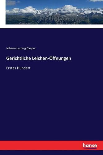 Gerichtliche Leichen-OEffnungen: Erstes Hundert