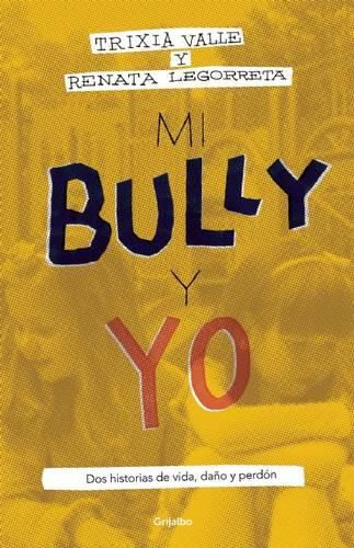 Cover image for Mi Bully Y Yo: DOS Historias de Vida, Dano Y Perdon