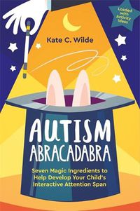Cover image for Autism Abracadabra: Seven Magic Ingredients to Help Develop Your Child's Interactive Attention Span