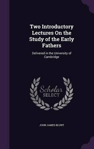 Two Introductory Lectures on the Study of the Early Fathers: Delivered in the University of Cambridge