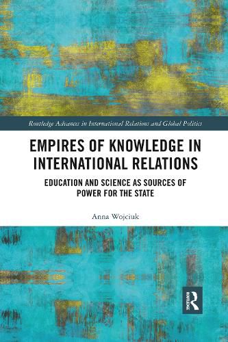 Cover image for Empires of Knowledge in International Relations: Education and Science as Sources of Power for the State