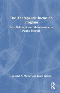 Cover image for The Therapeutic Inclusion Program: Establishment and Maintenance in Public Schools