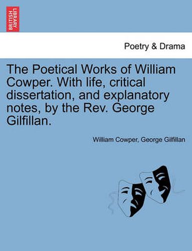 Cover image for The Poetical Works of William Cowper. with Life, Critical Dissertation, and Explanatory Notes, by the REV. George Gilfillan.