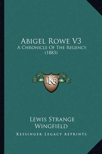 Cover image for Abigel Rowe V3: A Chronicle of the Regency (1883)