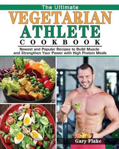 Cover image for The Ultimate Vegetarian Athlete Cookbook: Newest and Popular Recipes to Build Muscle and Strengthen Your Power with High Protein Meals