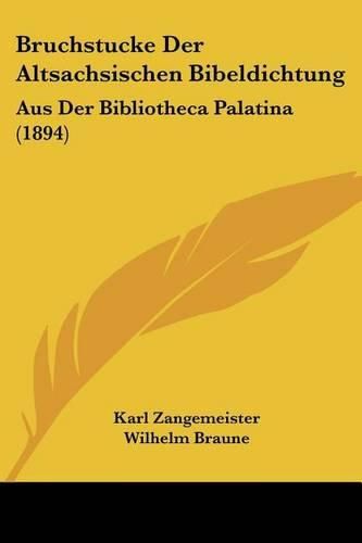 Bruchstucke Der Altsachsischen Bibeldichtung: Aus Der Bibliotheca Palatina (1894)