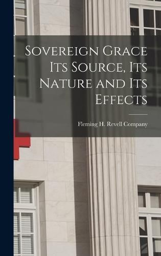 Cover image for Sovereign Grace its Source, its Nature and its Effects