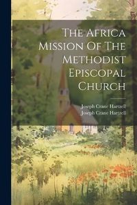 Cover image for The Africa Mission Of The Methodist Episcopal Church