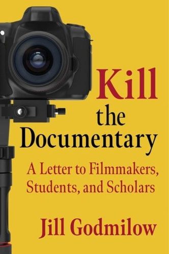 Cover image for Kill the Documentary: A Letter to Filmmakers, Students, and Scholars