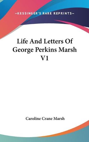 Cover image for Life and Letters of George Perkins Marsh V1