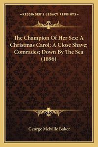 Cover image for The Champion of Her Sex; A Christmas Carol; A Close Shave; Comrades; Down by the Sea (1896)