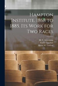Cover image for Hampton Institute. 1868 to 1885. Its Work for Two Races