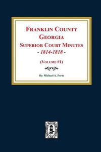 Cover image for Franklin County, Georgia Superior Court Minutes, 1814-1818. (Volume #1)