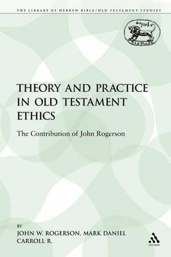 Cover image for Theory and Practice in Old Testament Ethics: The Contribution of John Rogerson