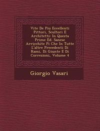 Cover image for Vite de Piu Eccellenti Pittori, Scultori E Architetti: In Questa Prime Ed. Sanese Arricchite Pi Che in Tutte L'Altre Precedenti Di Rami, Di Giunte E Di Correzioni, Volume 4