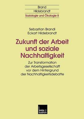 Zukunft Der Arbeit Und Soziale Nachhaltigkeit: Zur Transformation Der Arbeitsgesellschaft VOR Dem Hintergrund Der Nachhaltigkeitsdebatte