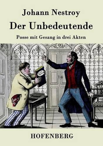 Der Unbedeutende: Posse mit Gesang in drei Akten