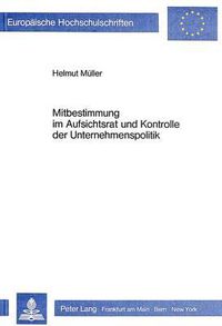 Cover image for Mitbestimmung Im Aufsichtsrat Und Kontrolle Der Unternehmenspolitik: Eine Empirische Untersuchung Zur Handhabung Repraesentativer Mitbestimmung in Einem Mitarbeiterunternehmen