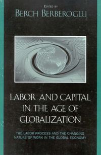 Cover image for Labor and Capital in the Age of Globalization: The Labor Process and the Changing Nature of Work in the Global Economy