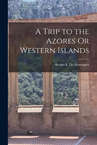 Cover image for A Trip to the Azores Or Western Islands