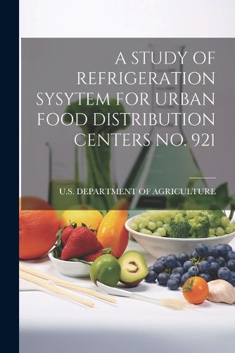 Cover image for A Study of Refrigeration Sysytem for Urban Food Distribution Centers No. 921