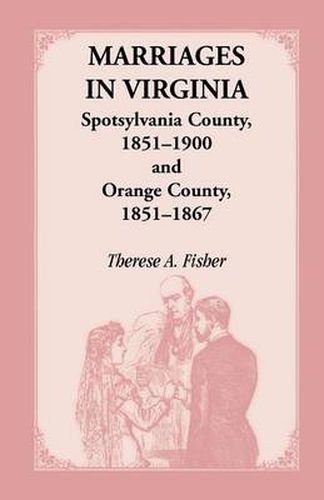 Cover image for Marriages in Virginia, Spotsylvania County 1851-1900 and Orange County, 1851-1867