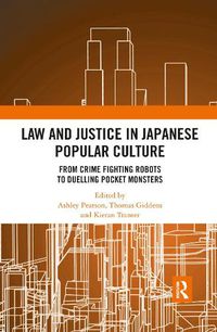 Cover image for Law and Justice in Japanese Popular Culture: From Crime Fighting Robots to Duelling Pocket Monsters