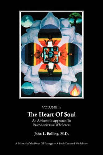 Cover image for The Heart of Soul: An Africentric Approach To Psycho-spiritual Wholeness: Volume I