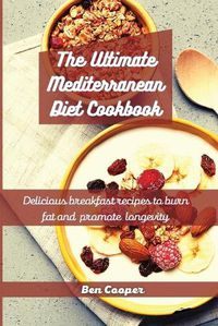 Cover image for The Ultimate Mediterranean Diet Cookbook: Delicious Breakfast Recipes To Burn Fat And Promote Longevity