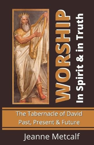 Cover image for Worship in Spirit & in Truth: The Tabernacle of David - Past, Present & Future