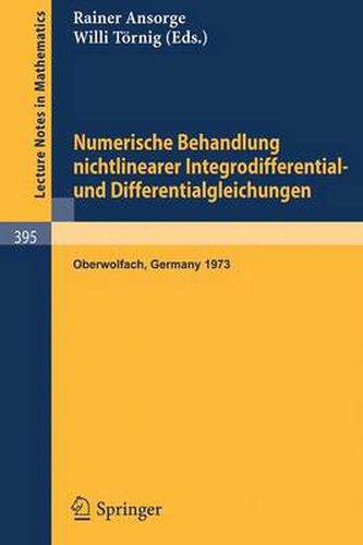 Cover image for Numerische Behandlung Nichtlinearer Integrodifferential- Und Differentialgleichungen: Vortrage Einer Tagung Im Mathematischen Forschungsinstitut Oberwolfach, 2.12.-7.12.1973