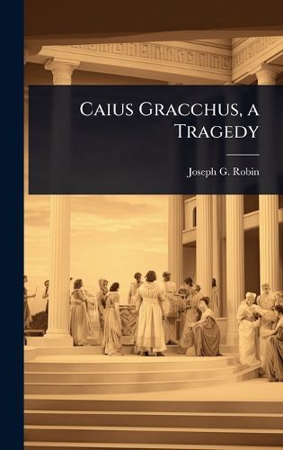 Cover image for Caius Gracchus, a Tragedy
