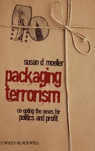 Packaging Terrorism: Co-opting the News for Politics and Profit