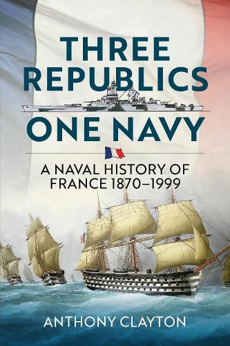 Cover image for Three Republics One Navy: A Naval History of France 1870-1999
