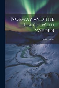 Cover image for Norway and the Union With Sweden